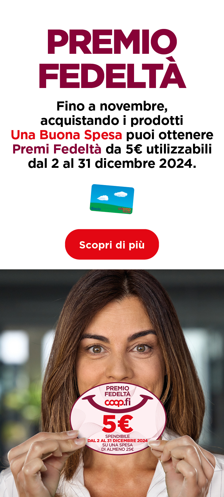 Premio Fedeltà. Fino a novembre, acquistando i prodotti Una Buona Spesa puoi ottenere Premi Fedeltà da 5 euro utilizzabili dal 2 al 31 dicembre 2024 